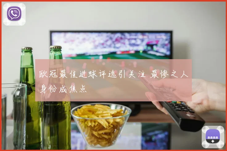 欧冠最佳进球评选引关注 最惨之人身份成焦点