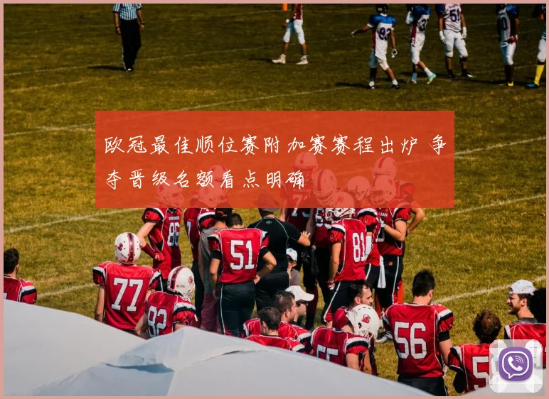 欧冠最佳顺位赛附加赛赛程出炉 争夺晋级名额看点明确