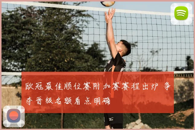 欧冠最佳顺位赛附加赛赛程出炉 争夺晋级名额看点明确