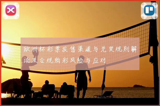 欧洲杯彩票发售渠道与兑奖规则解读及合规购彩风险与应对