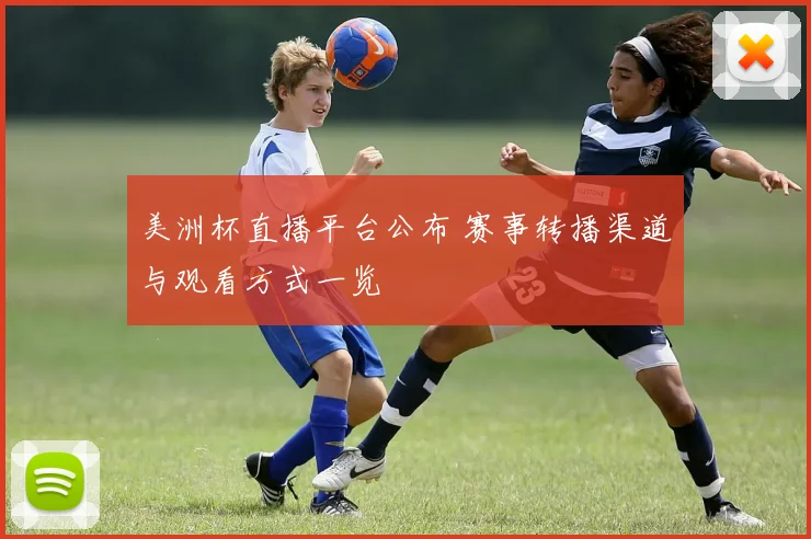 美洲杯直播平台公布 赛事转播渠道与观看方式一览