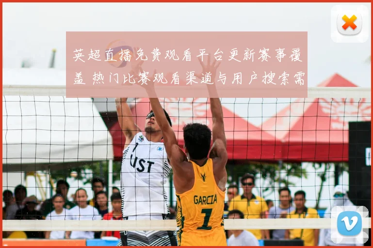 英超直播免费观看平台更新赛事覆盖 热门比赛观看渠道与用户搜索需求同步上升