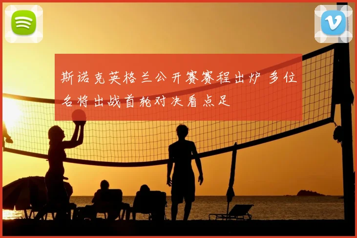 斯诺克英格兰公开赛赛程出炉 多位名将出战首轮对决看点足