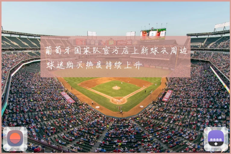 葡萄牙国家队官方店上新球衣周边 球迷购买热度持续上升