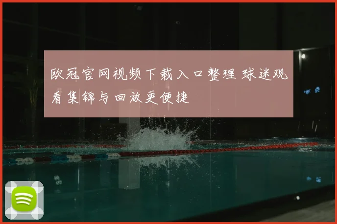 欧冠官网视频下载入口整理 球迷观看集锦与回放更便捷
