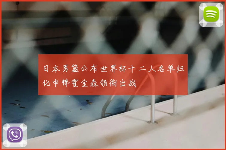 日本男篮公布世界杯十二人名单归化中锋霍金森领衔出战