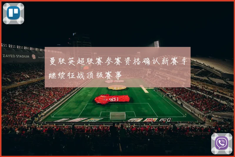 曼联英超联赛参赛资格确认新赛季继续征战顶级赛事