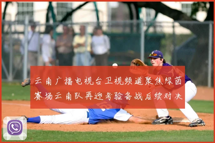 云南广播电视台卫视频道聚焦绿茵赛场云南队再迎考验备战后续对决