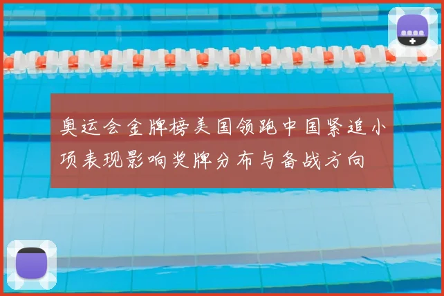 奥运会金牌榜美国领跑中国紧追小项表现影响奖牌分布与备战方向