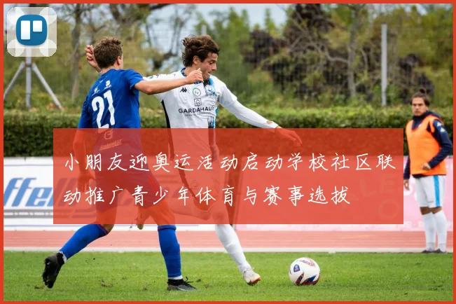 小朋友迎奥运活动启动学校社区联动推广青少年体育与赛事选拔